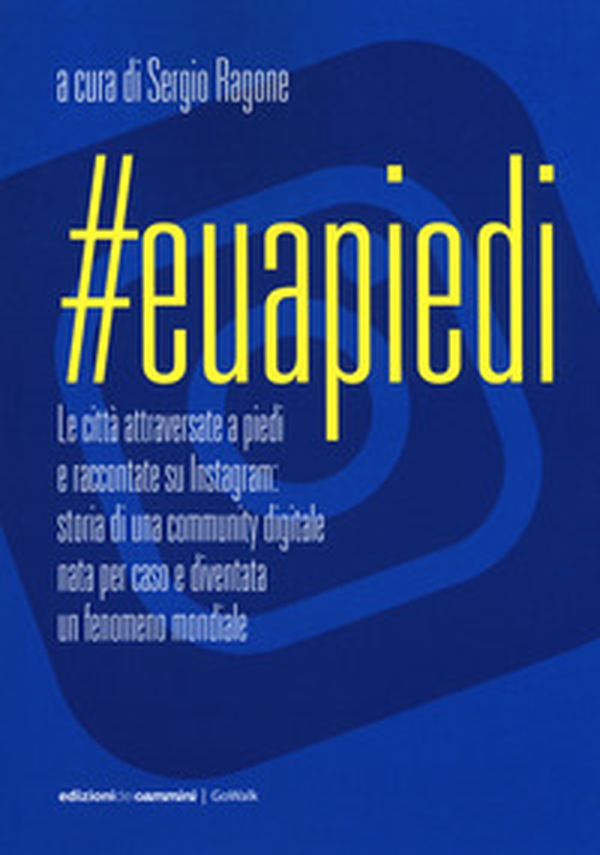 #Euapiedi. Le città attraversate a piedi e raccontate su Instagram: storia di una community digitale nata per caso e diventata un fenomeno mondiale - Librerie.coop #Euapiedi. Le città attraversate a piedi e raccontate su Instagram: storia di una community digitale nata per caso e diventata un fenomeno mondiale - Librerie.coop