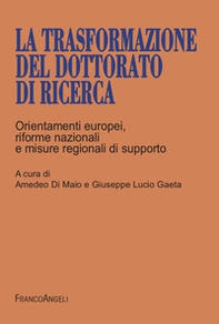 La trasformazione del dottorato di ricerca. Orientamenti europei, riforme nazionali e misure regionali di supporto - Librerie.coop