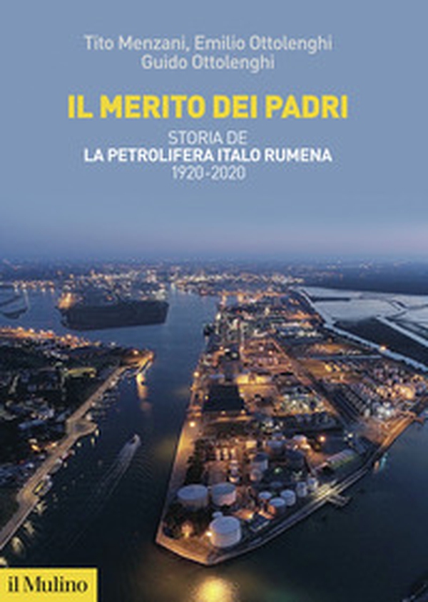 Il merito dei padri. Storia de La Petrolifera Italo Rumena 1920-2020 - Librerie.coop Il merito dei padri. Storia de La Petrolifera Italo Rumena 1920-2020 - Librerie.coop