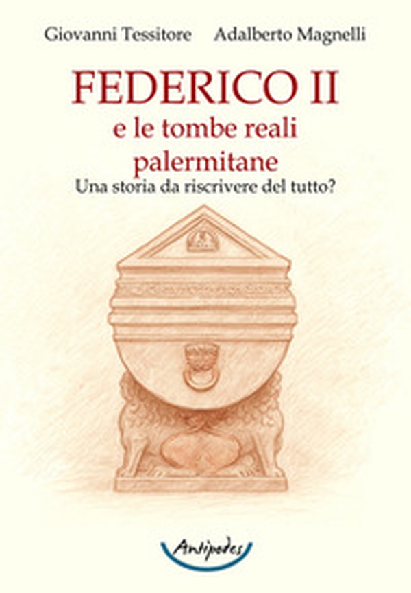 Federico II e le tombe reali palermitane. Una storia da riscrivere del tutto? - Librerie.coop Federico II e le tombe reali palermitane. Una storia da riscrivere del tutto? - Librerie.coop
