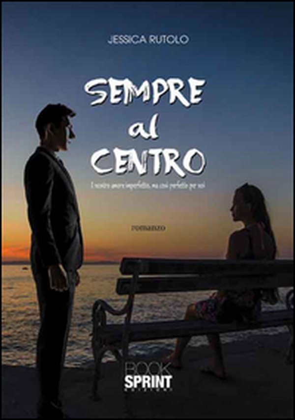 Sempre al centro. Il nostro amore imperfetto, ma così perfetto per noi - Librerie.coop Sempre al centro. Il nostro amore imperfetto, ma così perfetto per noi - Librerie.coop