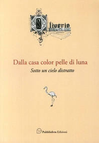 Dalla casa color pelle di luna. Sotto un cielo distratto - Librerie.coop