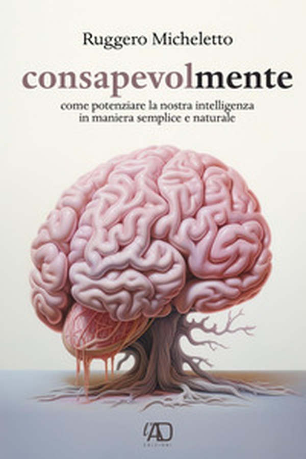 Consapevolmente. Come potenziare la nostra intelligenza in maniera semplice e naturale - Librerie.coop