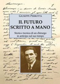 Il futuro scritto a mano. Storia e tecnica di un chirurgo in anticipo sul suo tempo - Librerie.coop