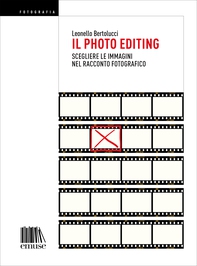 Il photo editing. Scegliere le immagini nel racconto fotografico. - Librerie.coop