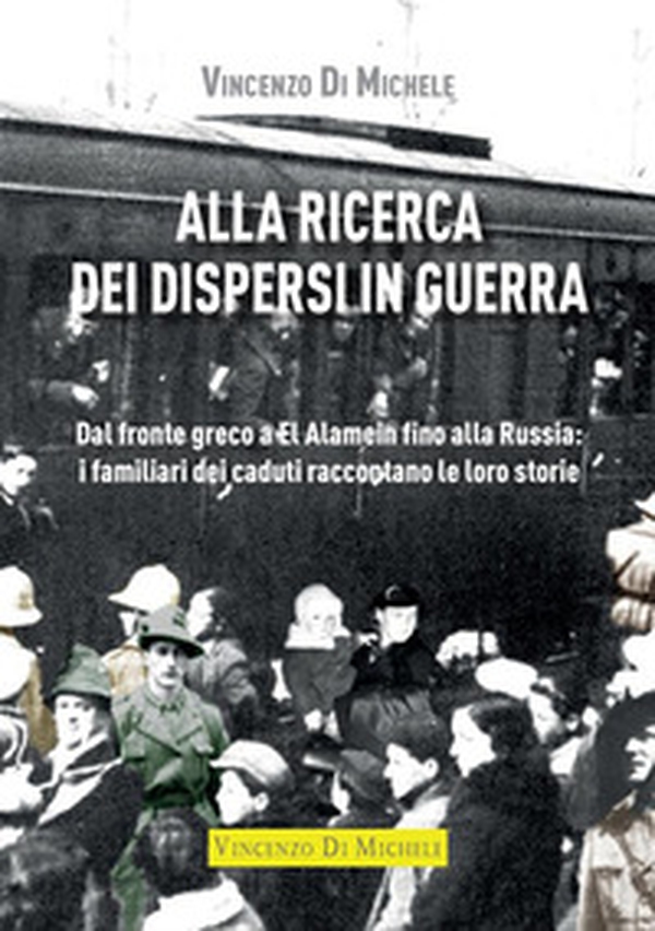 Alla ricerca dei dispersi in guerra. Dal fronte greco a El Alamein fino alla Russia: i familiari dei caduti raccontano le loro storie - Librerie.coop Alla ricerca dei dispersi in guerra. Dal fronte greco a El Alamein fino alla Russia: i familiari dei caduti raccontano le loro storie - Librerie.coop