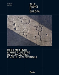 Alle radici d'Europa. Dieci millenni d'arte rupestre in Valcamonica e nelle Alpi Centrali - Librerie.coop Alle radici d'Europa. Dieci millenni d'arte rupestre in Valcamonica e nelle Alpi Centrali - Librerie.coop