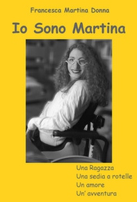 Io sono Martina. Una ragazza, una sedia a rotelle, un amore, un'avventura - Librerie.coop Io sono Martina. Una ragazza, una sedia a rotelle, un amore, un'avventura - Librerie.coop