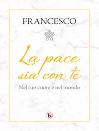 La pace sia con te. Nel tuo cuore e nel mondo - Librerie.coop