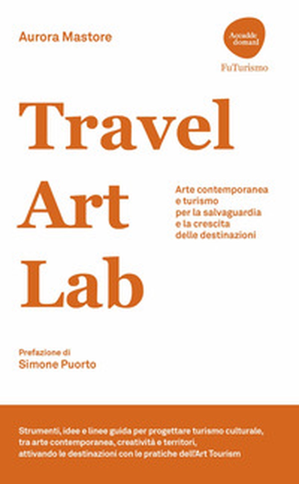 Travel Art Lab. Arte contemporanea e turismo per la salvaguardia e la crescita delle destinazioni - Librerie.coop