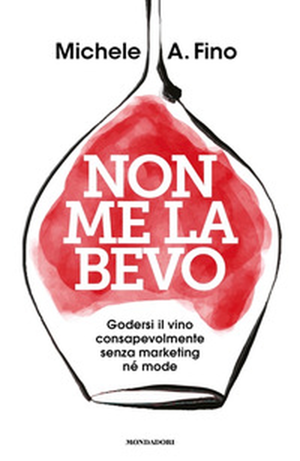 Non me la bevo. Godersi il vino consapevolmente senza marketing né mode - Librerie.coop Non me la bevo. Godersi il vino consapevolmente senza marketing né mode - Librerie.coop
