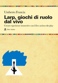 LARP, giochi di ruolo dal vivo. Creare esperienze immersive con il live action role-play - Librerie.coop