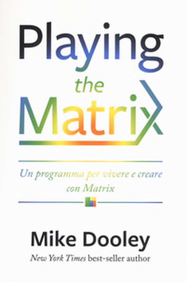 Playing the Matrix. Un programma per vivere e creare con Matrix - Librerie.coop Playing the Matrix. Un programma per vivere e creare con Matrix - Librerie.coop