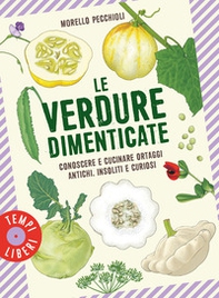 Le verdure dimenticate. Conoscere e cucinare ortaggi antichi, insoliti e curiosi - Librerie.coop