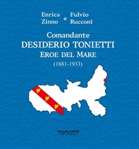 Comandante Desiderio Tonietti. Eroe del mare (1881-1933) - Librerie.coop