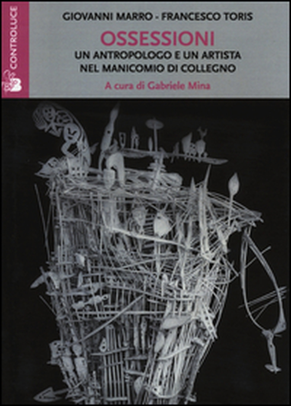 Ossessioni. Un antropologo e un artista nel manicomio di Collegno - Librerie.coop Ossessioni. Un antropologo e un artista nel manicomio di Collegno - Librerie.coop