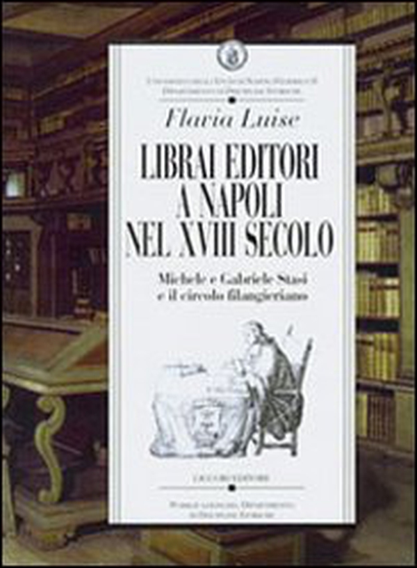 Librai editori a Napoli nel sec. XVIII. Michele e Gabriele Stasi e il circolo filangeriano - Librerie.coop Librai editori a Napoli nel sec. XVIII. Michele e Gabriele Stasi e il circolo filangeriano - Librerie.coop