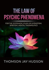 The law of psychic phenomena. A systematic study of hypnotism, spiritism, mental therapeutics - Librerie.coop