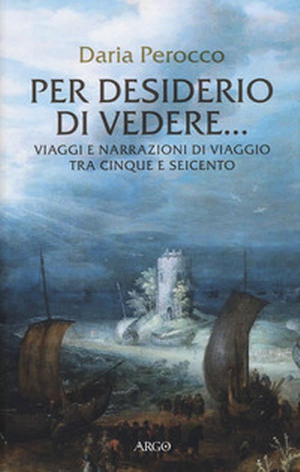 Per desiderio di vedere... Viaggi e narrazioni di viaggio tra Cinque e Seicento - Librerie.coop Per desiderio di vedere... Viaggi e narrazioni di viaggio tra Cinque e Seicento - Librerie.coop