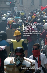 La protesta debole. I movimenti sociali in Italia dalla Pantera ai No Global (1990-2003) - Librerie.coop La protesta debole. I movimenti sociali in Italia dalla Pantera ai No Global (1990-2003) - Librerie.coop