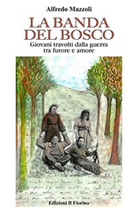 La banda del bosco. Giovani travolti dalla guerra tra furore e amore - Librerie.coop La banda del bosco. Giovani travolti dalla guerra tra furore e amore - Librerie.coop