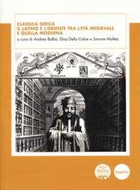 Classica Serica. Il latino e l'Oriente tra l'età medievale e quella moderna - Librerie.coop