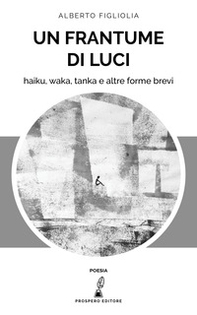 Un frantume di luci. Haiku, waka, tanka e altre forme brevi - Librerie.coop Un frantume di luci. Haiku, waka, tanka e altre forme brevi - Librerie.coop