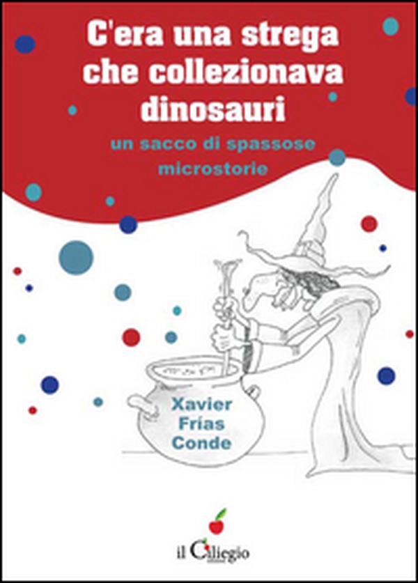 C'era una strega che collezionava dinosauri. Un sacco di spassose microstorie - Librerie.coop C'era una strega che collezionava dinosauri. Un sacco di spassose microstorie - Librerie.coop