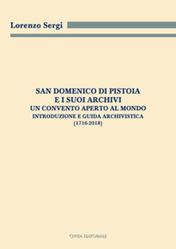 San Domenico di Pistoia e i suoi archivi: un convento aperto al mondo. Introduzione e guida archivistica (1716-2018) - Librerie.coop San Domenico di Pistoia e i suoi archivi: un convento aperto al mondo. Introduzione e guida archivistica (1716-2018) - Librerie.coop