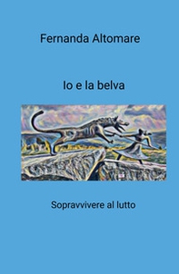 Io e la belva. Sopravvivere al lutto - Librerie.coop