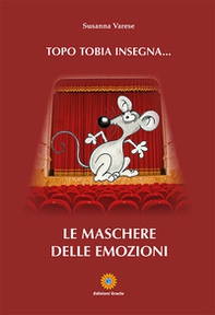 Topo Tobia insegna... Le maschere delle emozioni - Librerie.coop