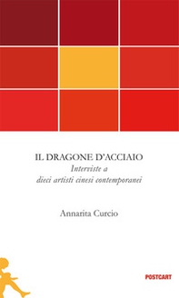 Il dragone d'acciaio. Interviste a dieci artisti cinesi contemporanei - Librerie.coop