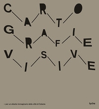 Cartografie visive. Per un atlante immaginario della città di Catania - Librerie.coop
