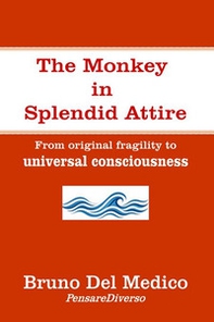 The monkey in splendid attire. From original fragility to universal consciousness - Librerie.coop