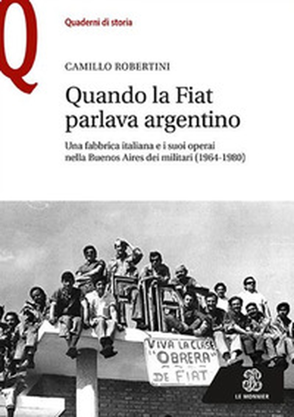 Quando la Fiat parlava argentino. Una fabbrica italiana e i suoi operai nella Buenos Aires dei militari (1964-1980) - Librerie.coop Quando la Fiat parlava argentino. Una fabbrica italiana e i suoi operai nella Buenos Aires dei militari (1964-1980) - Librerie.coop
