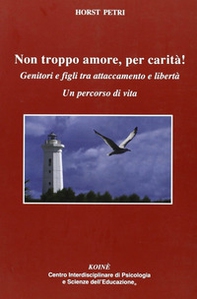 Non troppo amore, per carità! Genitori e figli tra attaccamento e libertà. Un percorso di vita - Librerie.coop Non troppo amore, per carità! Genitori e figli tra attaccamento e libertà. Un percorso di vita - Librerie.coop