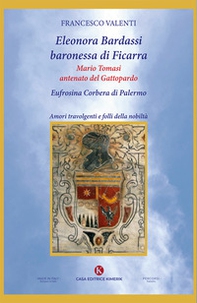 Eleonora Bardassi baronessa di Ficarra. Mario Tomasi antenato del Gattopardo. Eufrosina Corbera di Palermo. Amori travolgenti e folli della nobiltà - Librerie.coop