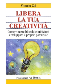 Libera la tua creatività. Come vincere blocchi e inibizioni e sviluppare il proprio potenziale - Librerie.coop