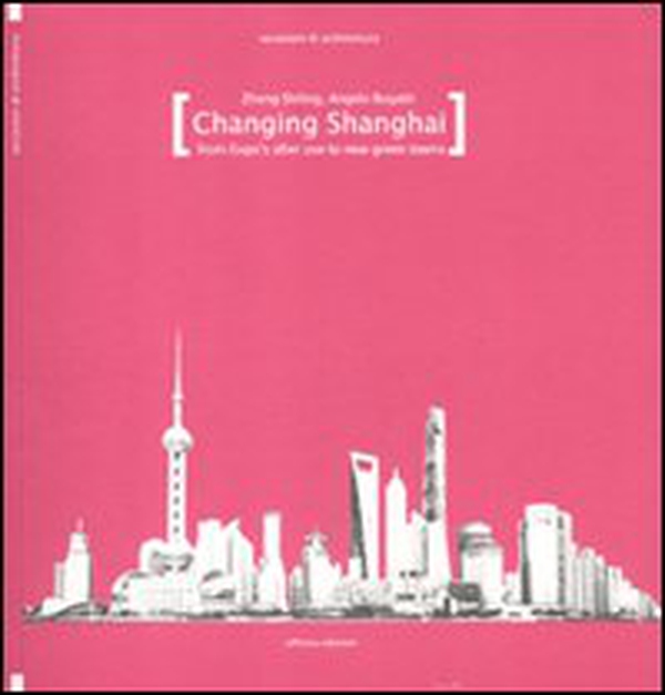 Changing Shanghai. From Expo's after use to the new green towns - Librerie.coop Changing Shanghai. From Expo's after use to the new green towns - Librerie.coop