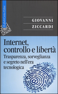 Internet, controllo e libertà. Trasparenza, sorveglianza e segreto nell'era tecnologica - Librerie.coop