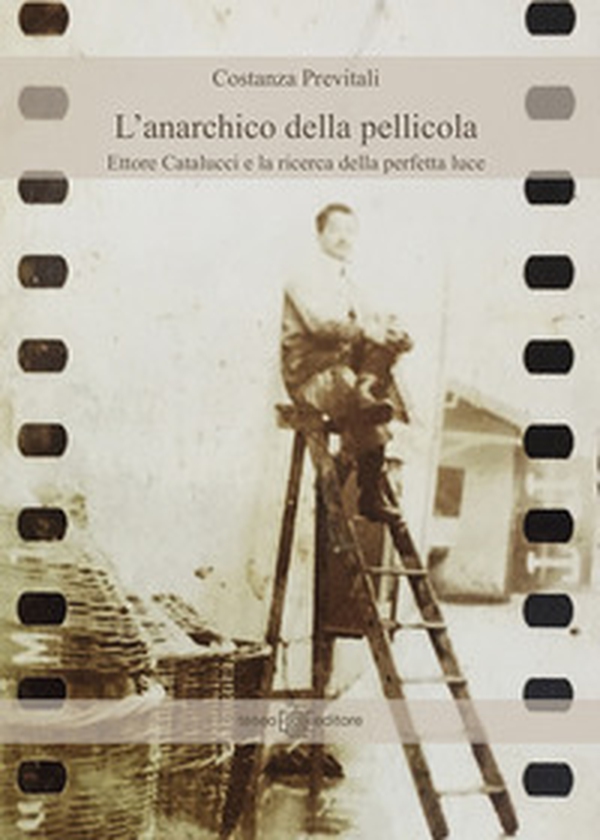 L'anarchico della pellicola. Ettore Catalucci e la ricerca della perfetta luce - Librerie.coop L'anarchico della pellicola. Ettore Catalucci e la ricerca della perfetta luce - Librerie.coop