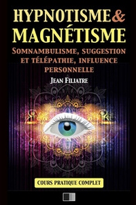 Hypnotisme et magnétisme, somnambulisme, suggestion et télépathie, influence personnelle. Cours pratique complet - Librerie.coop