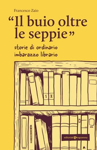 Il buio oltre le seppie. Storie di ordinario imbarazzo librario - Librerie.coop