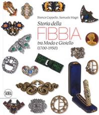 Storia della fibbia tra moda e gioiello (1700-1950). Ediz. italiana e inglese - Librerie.coop