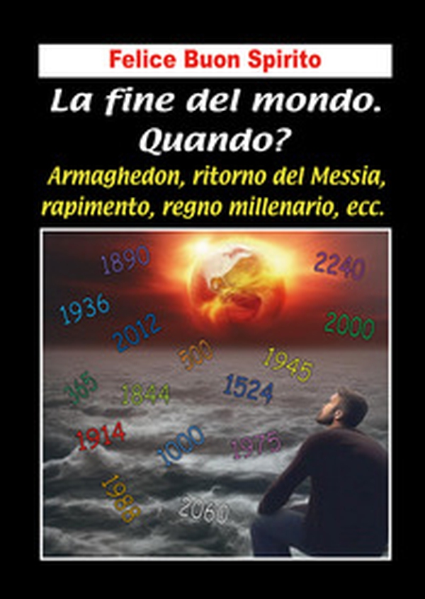 La fine del mondo. Quando? Armaghedon, ritorno del Messia, rapimento, regno millenario, ecc. - Librerie.coop La fine del mondo. Quando? Armaghedon, ritorno del Messia, rapimento, regno millenario, ecc. - Librerie.coop