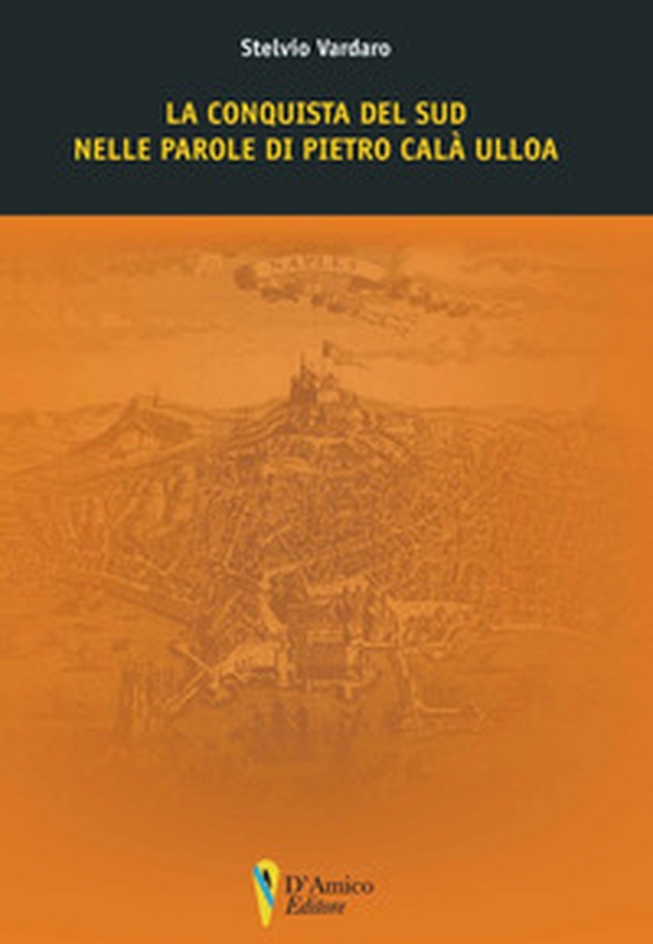 La conquista del Sud nelle parole di Pietro Calà Ulloa - Librerie.coop