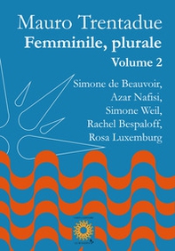 Femminile, plurale. Simone de Beauvoir, Azar Nafisi, Simone Weil, Rachel Bespaloff, Rosa Luxemburg - Librerie.coop