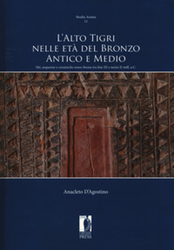 L'Alto Tigri nelle età del bronzo antico e medio. Siti, sequenze e ceramiche rosso-brune tra fine III e inizio II mill. a.C. - Librerie.coop