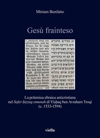 Gesù frainteso. La polemica ebraica anticristiana nel «Sefer ?izzuq emunah» di Yi??aq ben Avraham Troqi (c. 1533-1594) - Librerie.coop