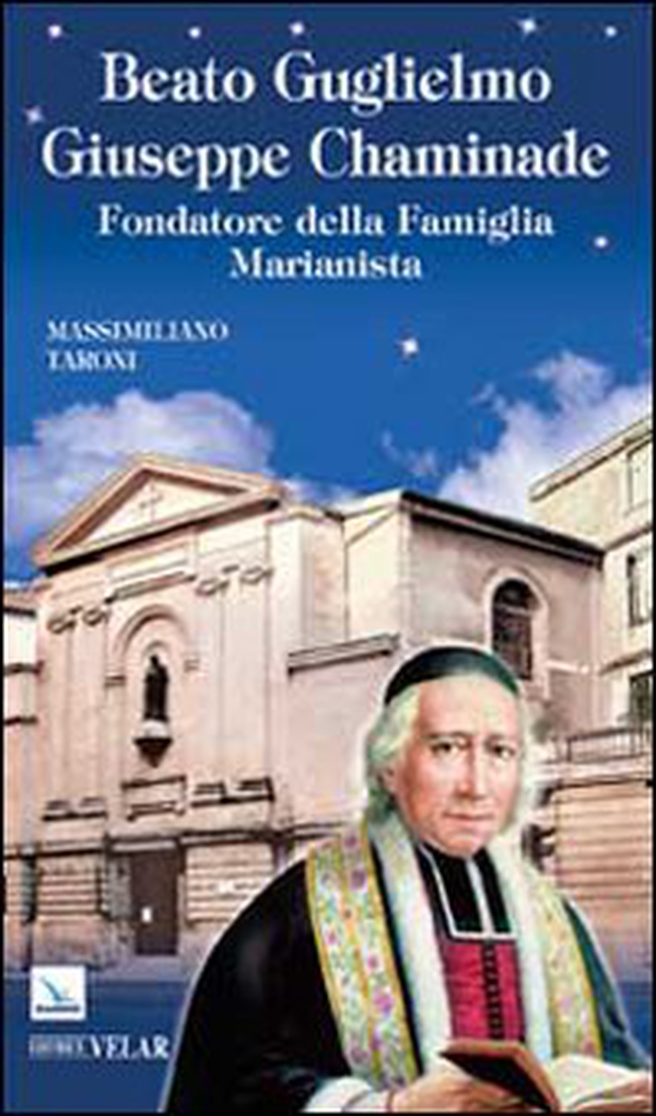 Beato Guglielmo Giuseppe Chaminade. Fondatore della Famiglia Marianista - Librerie.coop Beato Guglielmo Giuseppe Chaminade. Fondatore della Famiglia Marianista - Librerie.coop